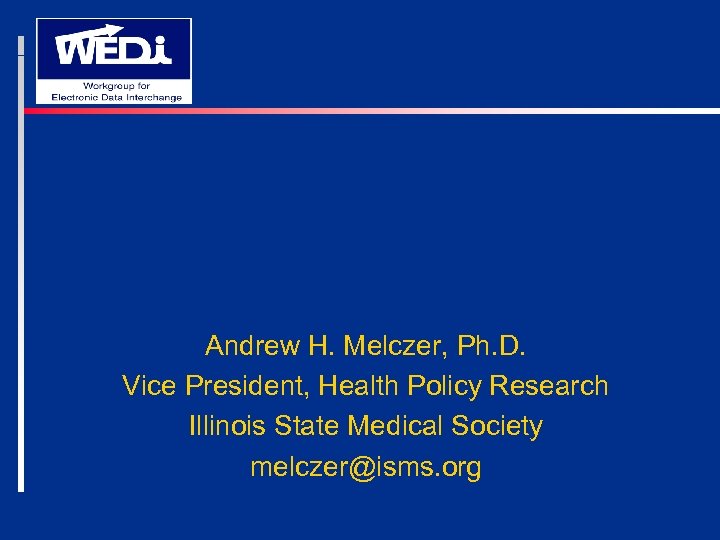Andrew H. Melczer, Ph. D. Vice President, Health Policy Research Illinois State Medical Society