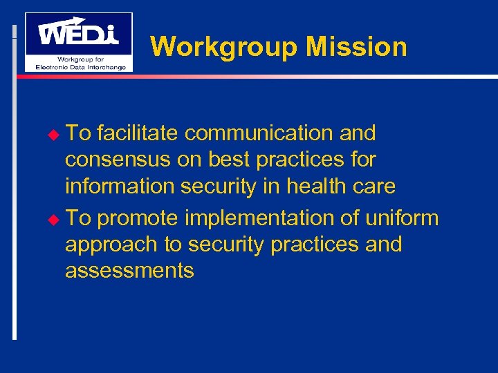 Workgroup Mission u To facilitate communication and consensus on best practices for information security