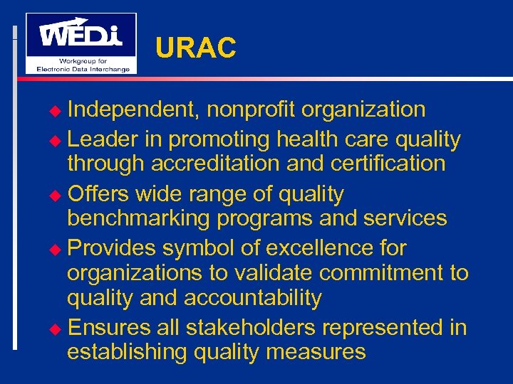 URAC u Independent, nonprofit organization u Leader in promoting health care quality through accreditation