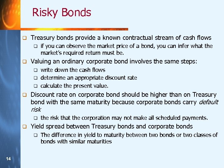 Risky Bonds q Treasury bonds provide a known contractual stream of cash flows q
