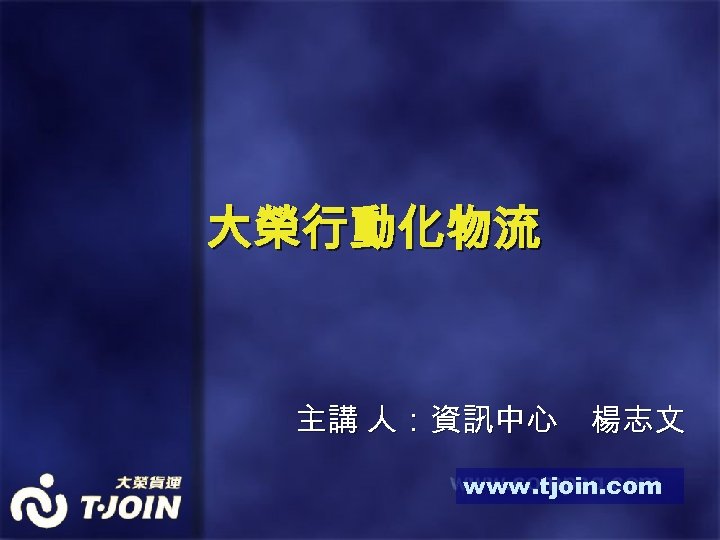 大榮行動化物流 主講 人：資訊中心　楊志文 www. tjoin. com 