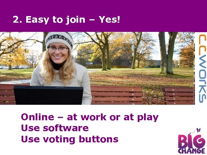 2. Easy to join – Yes! Online – at work or at play Use