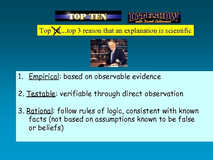 Top 10…top 3 reason that an explanation is scientific 1. Empirical: based on observable