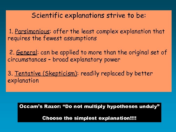 Scientific explanations strive to be: 1. Parsimonious: offer the least complex explanation that requires