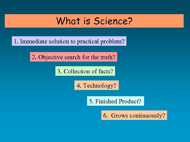 What is Science? 1. Immediate solution to practical problem? 2. Objective search for the
