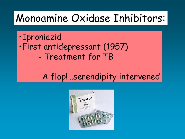 Monoamine Oxidase Inhibitors: • Iproniazid • First antidepressant (1957) - Treatment for TB A