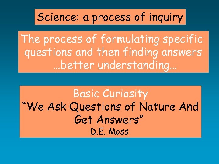 Science: a process of inquiry The process of formulating specific questions and then finding