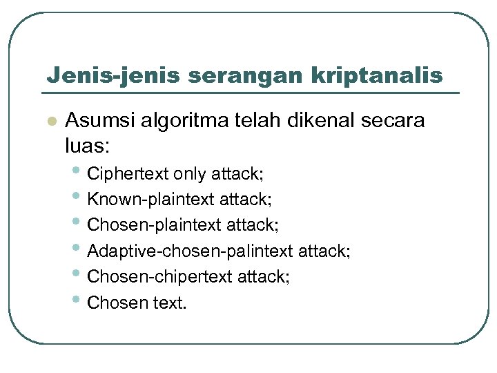 Jenis-jenis serangan kriptanalis l Asumsi algoritma telah dikenal secara luas: • Ciphertext only attack;
