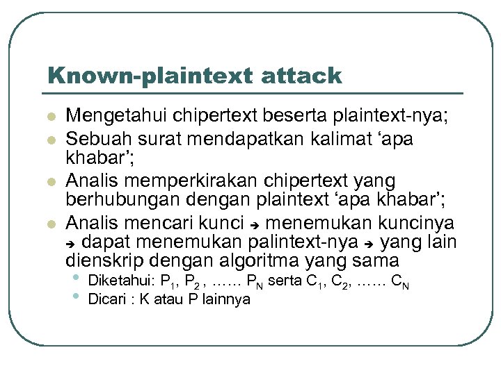 Known-plaintext attack l l Mengetahui chipertext beserta plaintext-nya; Sebuah surat mendapatkan kalimat ‘apa khabar’;