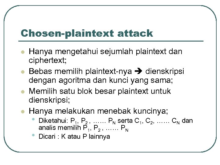 Chosen-plaintext attack l l Hanya mengetahui sejumlah plaintext dan ciphertext; Bebas memilih plaintext-nya dienskripsi