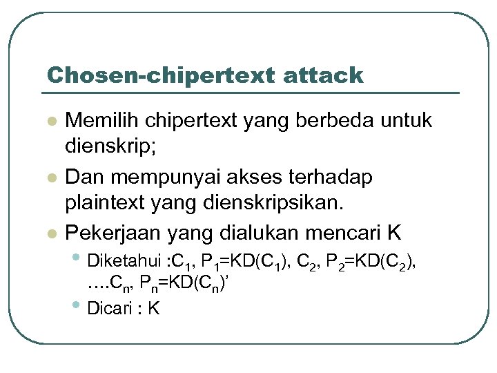 Chosen-chipertext attack l l l Memilih chipertext yang berbeda untuk dienskrip; Dan mempunyai akses