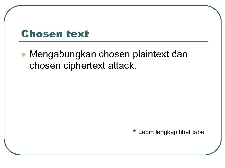 Chosen text l Mengabungkan chosen plaintext dan chosen ciphertext attack. • Lebih lengkap lihat
