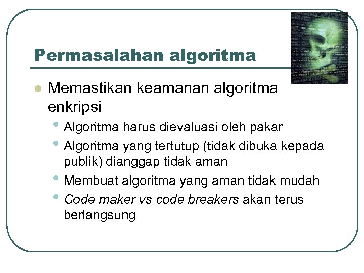 Permasalahan algoritma l Memastikan keamanan algoritma enkripsi • Algoritma harus dievaluasi oleh pakar •
