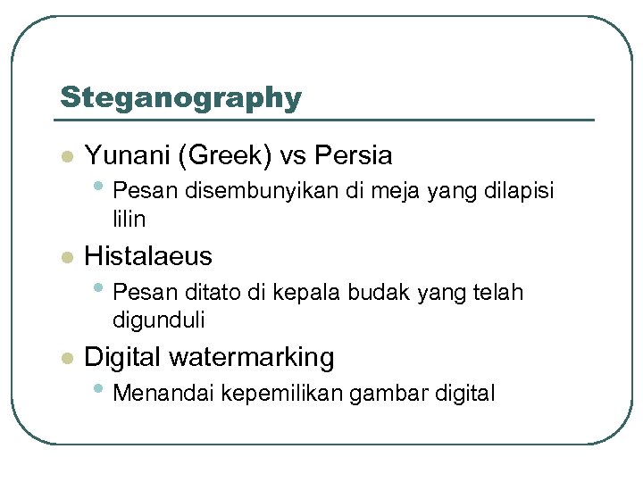 Steganography l Yunani (Greek) vs Persia • Pesan disembunyikan di meja yang dilapisi lilin
