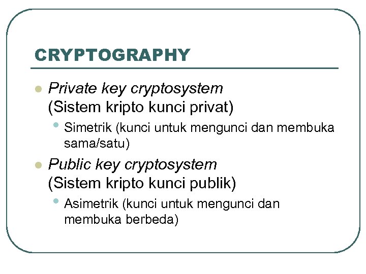 CRYPTOGRAPHY l Private key cryptosystem (Sistem kripto kunci privat) • Simetrik (kunci untuk mengunci