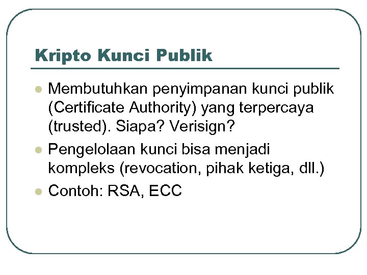 Kripto Kunci Publik l l l Membutuhkan penyimpanan kunci publik (Certificate Authority) yang terpercaya