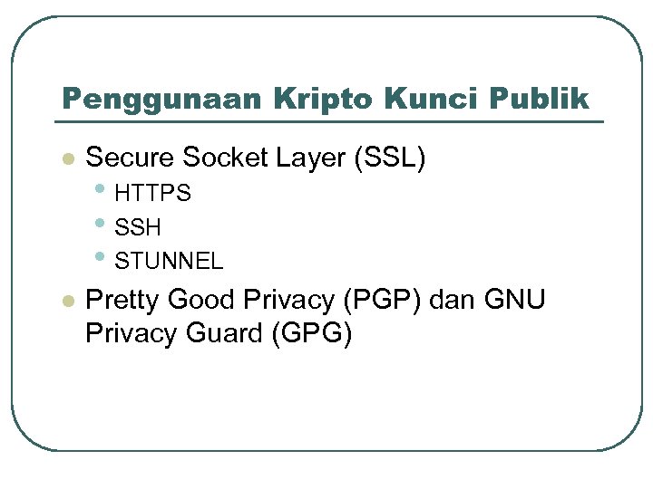 Penggunaan Kripto Kunci Publik l Secure Socket Layer (SSL) l Pretty Good Privacy (PGP)