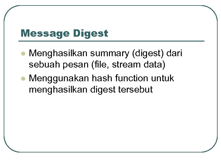 Message Digest l l Menghasilkan summary (digest) dari sebuah pesan (file, stream data) Menggunakan