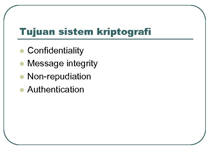 Tujuan sistem kriptografi l l Confidentiality Message integrity Non-repudiation Authentication 