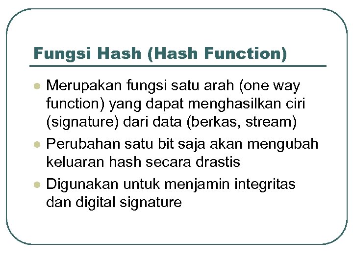Fungsi Hash (Hash Function) l l l Merupakan fungsi satu arah (one way function)