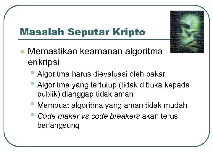 Masalah Seputar Kripto l Memastikan keamanan algoritma enkripsi • Algoritma harus dievaluasi oleh pakar