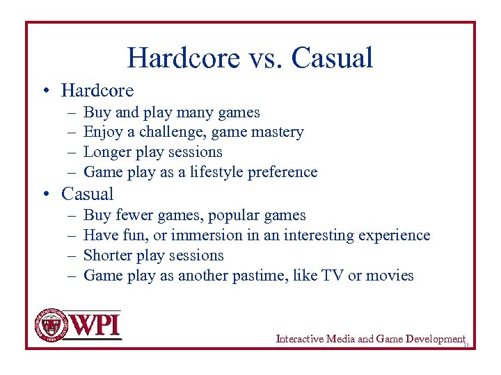 Hardcore vs. Casual • Hardcore – – Buy and play many games Enjoy a