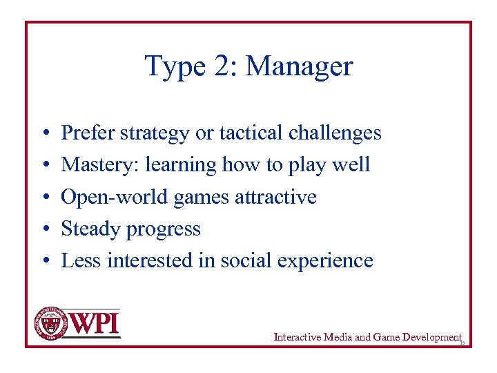 Type 2: Manager • • • Prefer strategy or tactical challenges Mastery: learning how