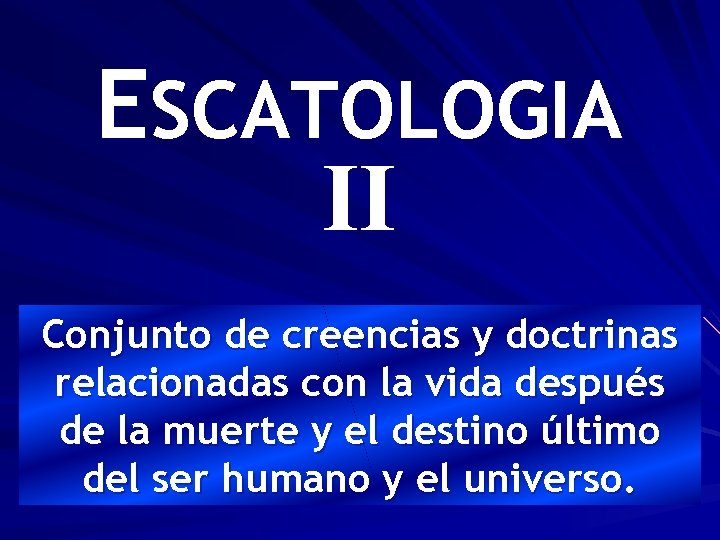 ESCATOLOGIA II Conjunto de creencias y doctrinas relacionadas con la vida después de la