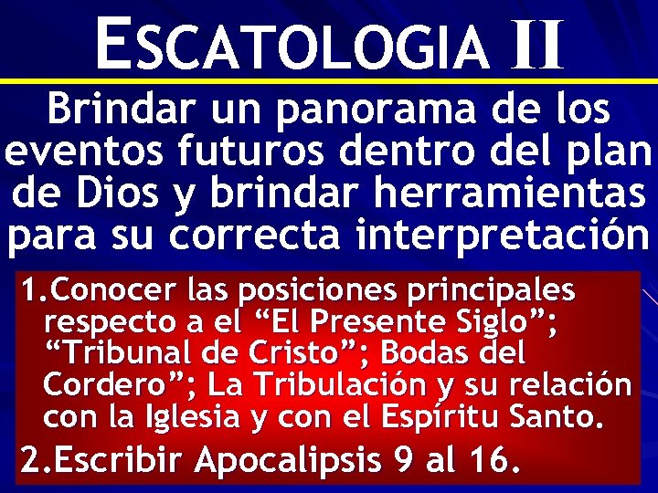ESCATOLOGIA II Brindar un panorama de los eventos futuros dentro del plan de Dios