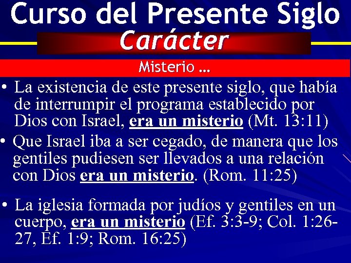 Curso del Presente Siglo Carácter Misterio … • La existencia de este presente siglo,