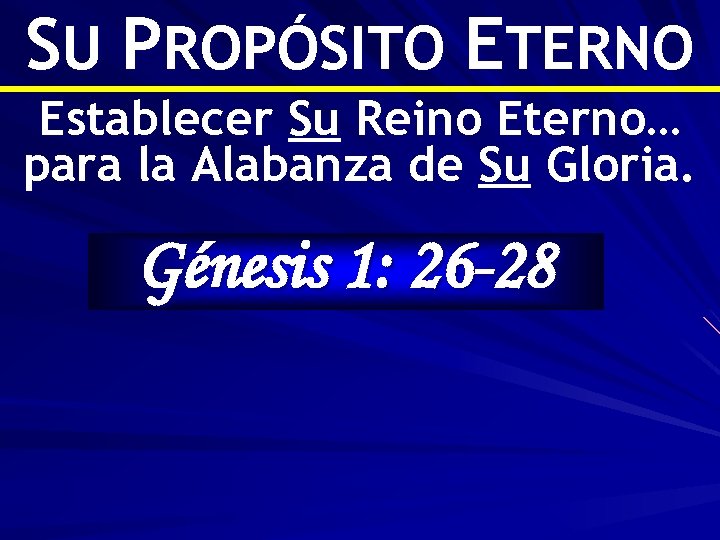 SU PROPÓSITO ETERNO Establecer Su Reino Eterno… para la Alabanza de Su Gloria. Génesis