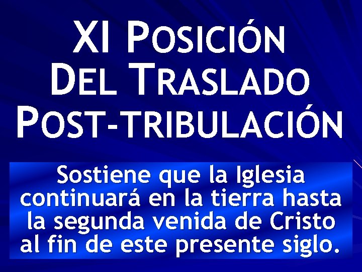 XI POSICIÓN DEL TRASLADO POST-TRIBULACIÓN Sostiene que la Iglesia continuará en la tierra hasta