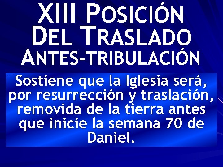 XIII POSICIÓN DEL TRASLADO ANTES-TRIBULACIÓN Sostiene que la Iglesia será, por resurrección y traslación,