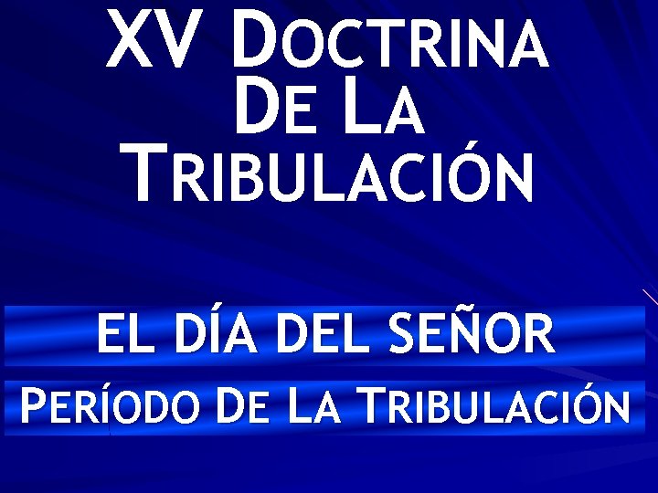 XV DOCTRINA DE LA TRIBULACIÓN EL DÍA DEL SEÑOR PERÍODO DE LA TRIBULACIÓN 