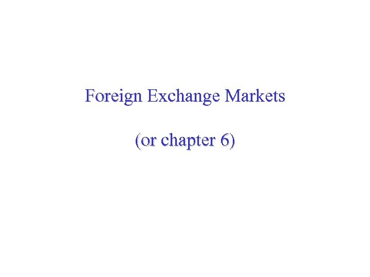 Foreign Exchange Markets (or chapter 6) 