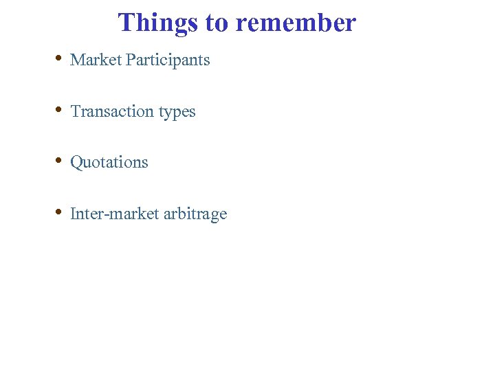 Things to remember • Market Participants • Transaction types • Quotations • Inter-market arbitrage