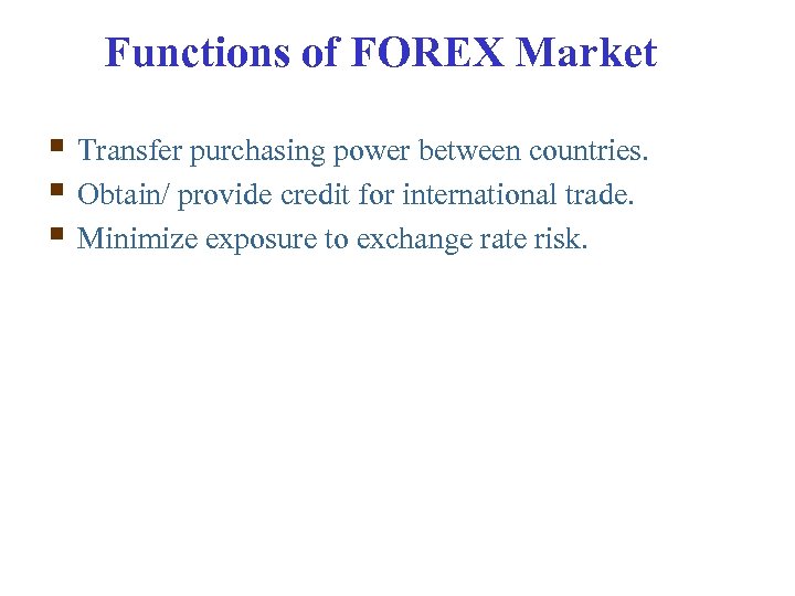 Functions of FOREX Market § Transfer purchasing power between countries. § Obtain/ provide credit
