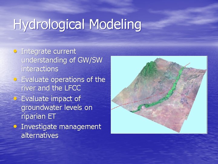 Hydrological Modeling • Integrate current • • • understanding of GW/SW interactions Evaluate operations