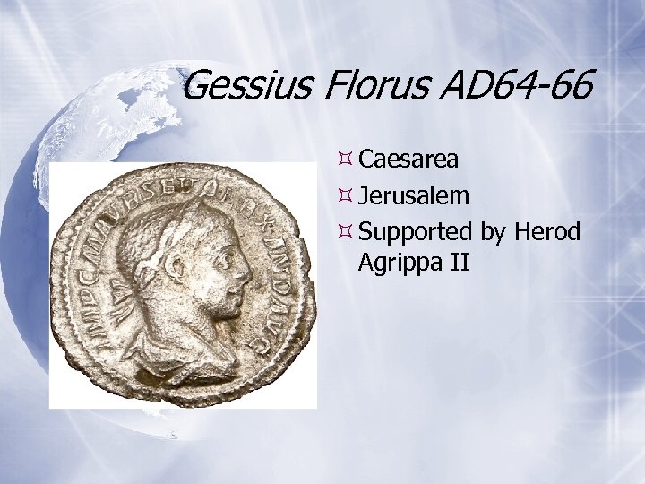 Gessius Florus AD 64 -66 Caesarea Jerusalem Supported by Herod Agrippa II 