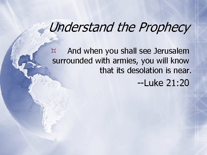 Understand the Prophecy And when you shall see Jerusalem surrounded with armies, you will