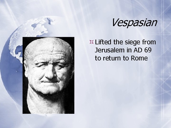 Vespasian Lifted the siege from Jerusalem in AD 69 to return to Rome 