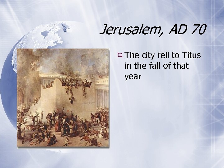 Jerusalem, AD 70 The city fell to Titus in the fall of that year