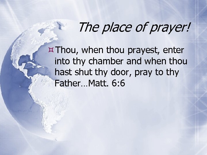 The place of prayer! Thou, when thou prayest, enter into thy chamber and when