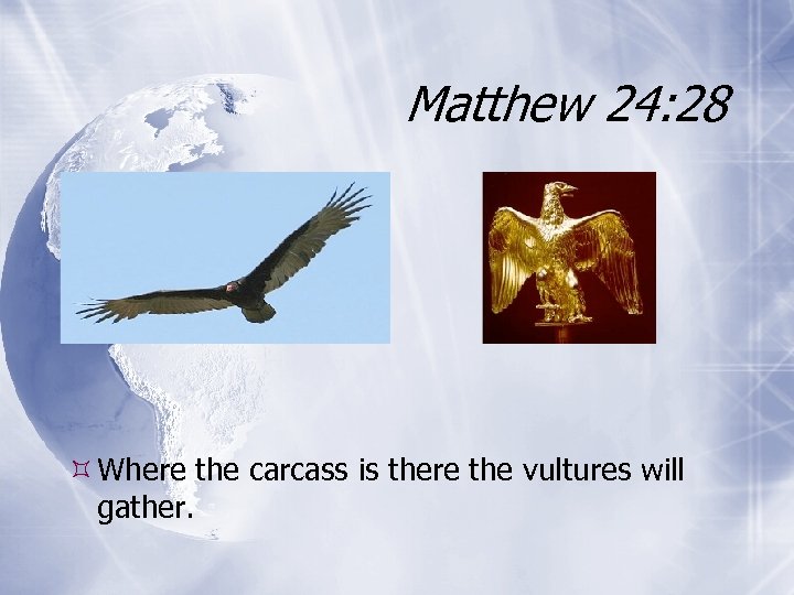 Matthew 24: 28 Where the carcass is there the vultures will gather. 