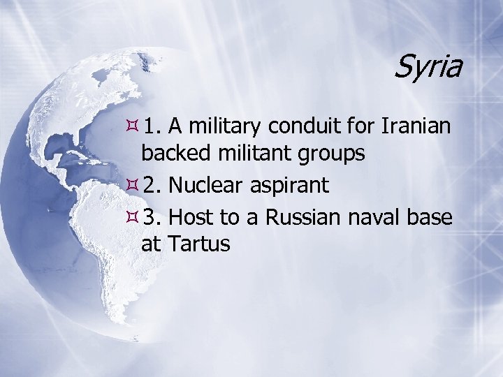 Syria 1. A military conduit for Iranian backed militant groups 2. Nuclear aspirant 3.