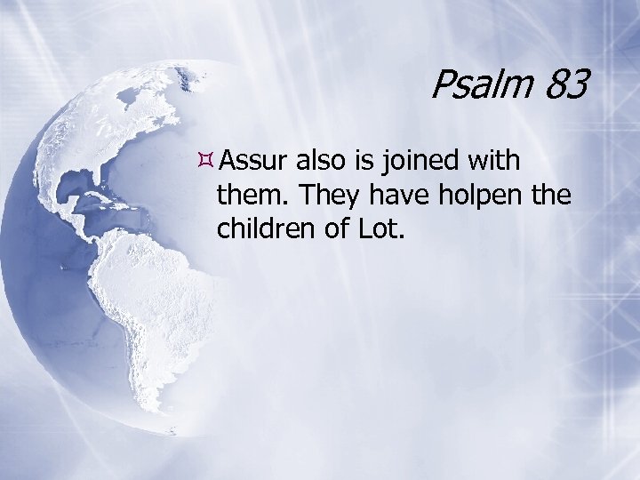 Psalm 83 Assur also is joined with them. They have holpen the children of