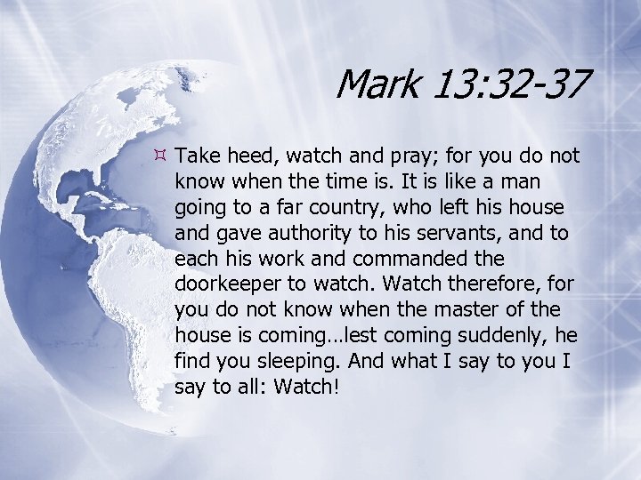 Mark 13: 32 -37 Take heed, watch and pray; for you do not know