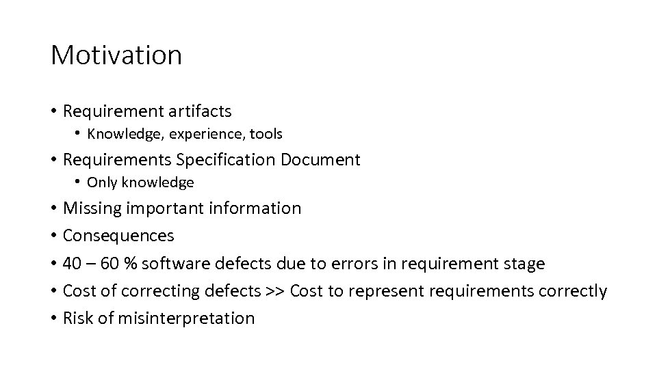 Motivation • Requirement artifacts • Knowledge, experience, tools • Requirements Specification Document • Only