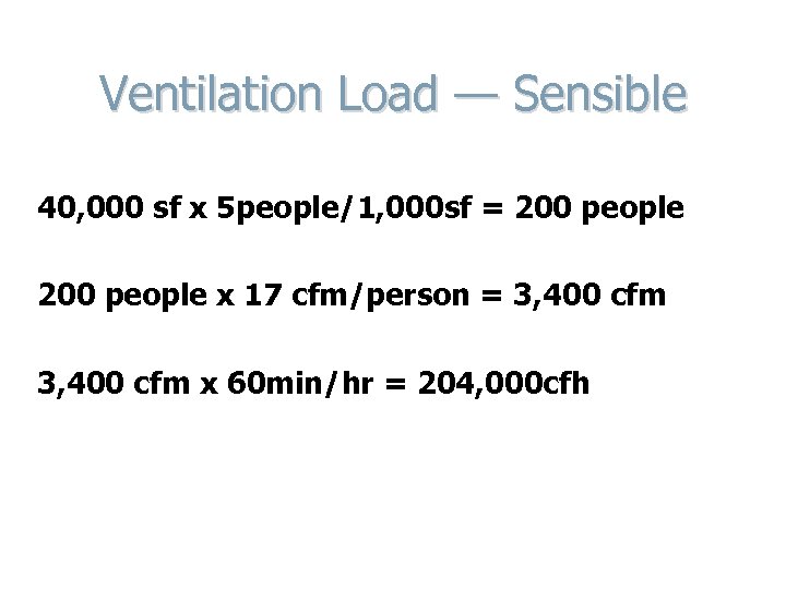 Ventilation Load — Sensible 40, 000 sf x 5 people/1, 000 sf = 200