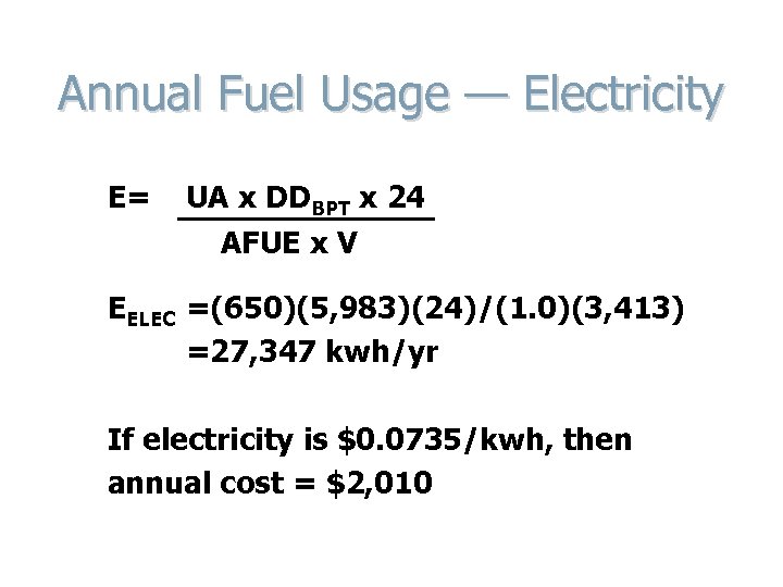 Annual Fuel Usage — Electricity E= UA x DDBPT x 24 AFUE x V